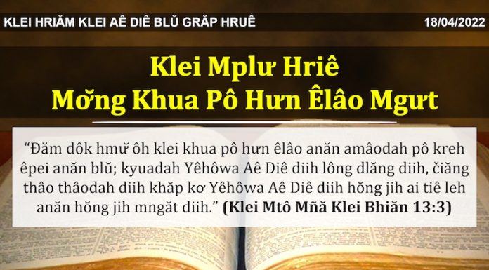Klei Mplư Hriê Mơ̆ng Khua Pô Hưn Êlâo Mgưt – 18/4/2022