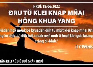 Đru Tŭ Klei Knap Mñai Hŏng Khua Yang – 18/6/2022