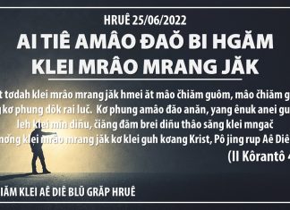 Ai Tiê Amâo Đaŏ Bi Hgăm Klei Mrâo Mrang Jăk – 25/6/2022