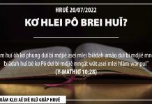 Kơ Hlei Pô Brei Huĭ ? – 20/7/2022