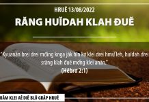 Răng Huĭdah Klah Đuĕ – 13/8/2022
