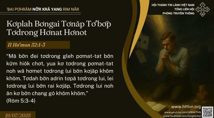 Kơplah Bơngai Tơnăp Tơ’bơ̆p Tơdrong Hơnat Hơnot – 19/7/2025