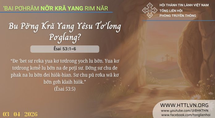 Bu Pơ̆ng Kră Yang Yêsu Tơ’long Pơglang? – 3/4/2026