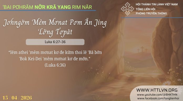Jơhngơ̆m ‘Mêm Mơnat Pơm Ăn Jing ‘Lơ̆ng Tơpăt – 15/4/2026