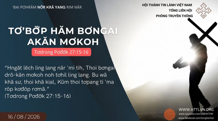 Tơ’bơ̆p Hăm Bơngai Akăn Mơkoh – 16/8/2026