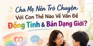 Cha Mẹ Nên Trò Chuyện Với Con Thế Nào Về Vấn Đề Đồng Tính & Bản Dạng Giới?