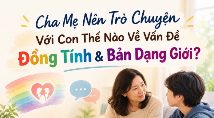Cha Mẹ Nên Trò Chuyện Với Con Thế Nào Về Vấn Đề Đồng Tính & Bản Dạng Giới?
