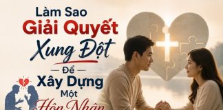 Làm Sao Giải Quyết Xung Đột Để Xây Dựng Một Hôn Nhân Tốt Đẹp Hơn?