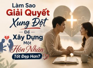 Làm Sao Giải Quyết Xung Đột Để Xây Dựng Một Hôn Nhân Tốt Đẹp Hơn?
